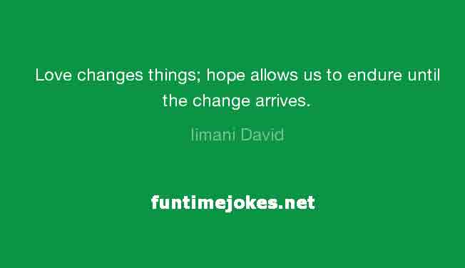 Inspirational Quotes:-“Love changes things; hope allows us to endure until the change arrives.” ― Iimani David
