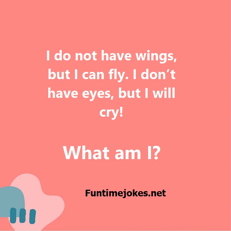 I do not have wings, but I can fly. I do not have eyes, but I will cry! What am I?