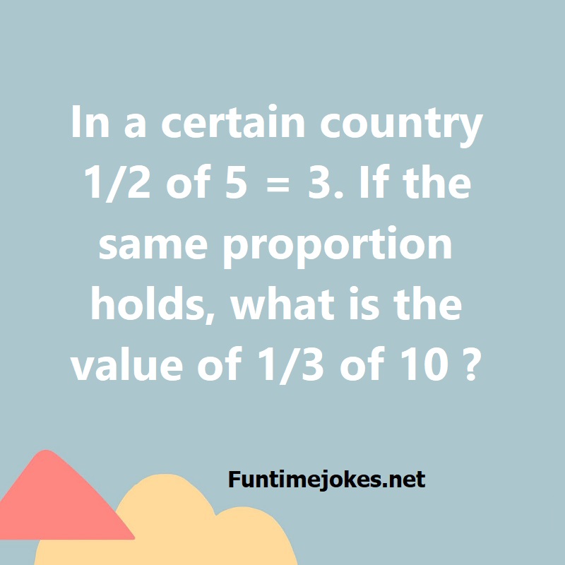 In a certain country 1/2 of 5 = 3. If the same proportion holds, what is the value of 1/3 of 10 ?