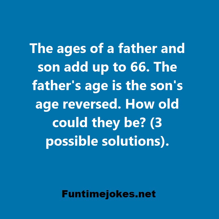 The ages of a father and son add up to 66. The fathers age is the sons age reversed. How old could they be? (3 possible solutions).