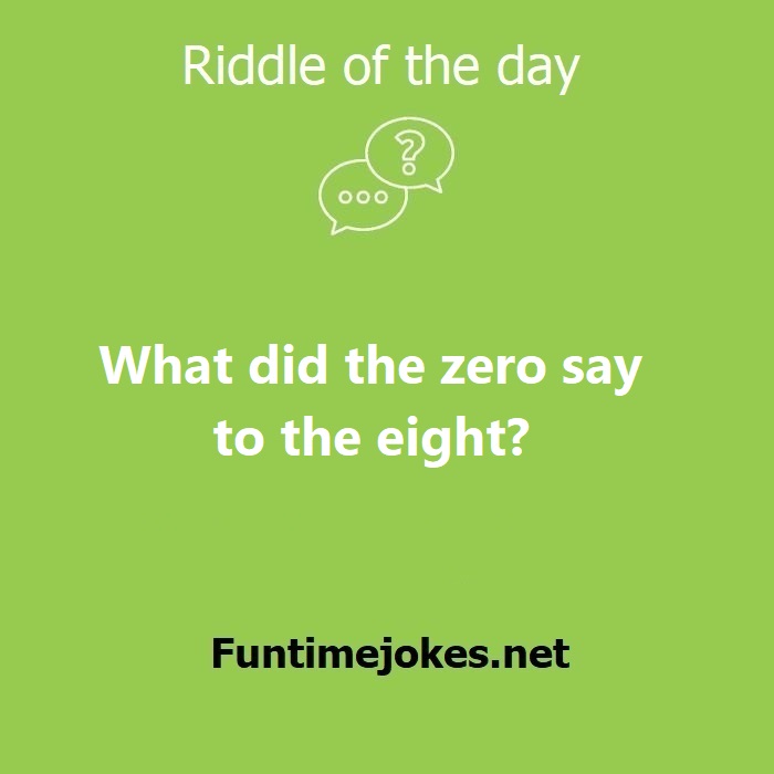 What did the zero say to the eight?