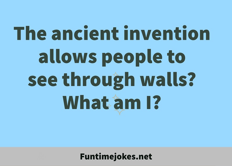 This ancient invention allows people to see through walls. What am I?